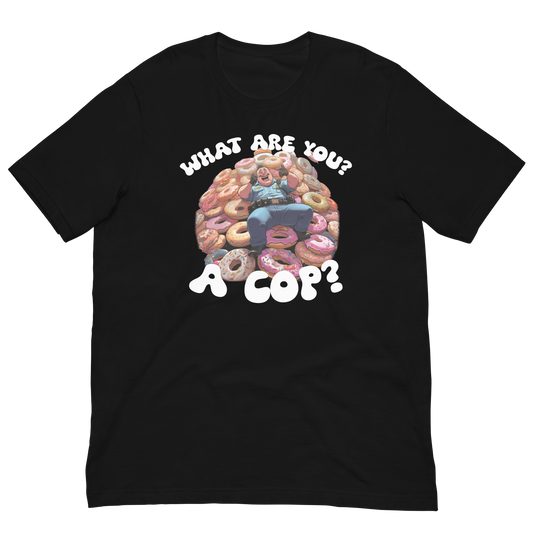 What are you a cop? T Shirt